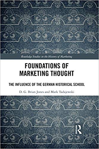 Foundations of Marketing Thought:  The Influence of the German Historical School (Routledge Studies in the History of Marketing)